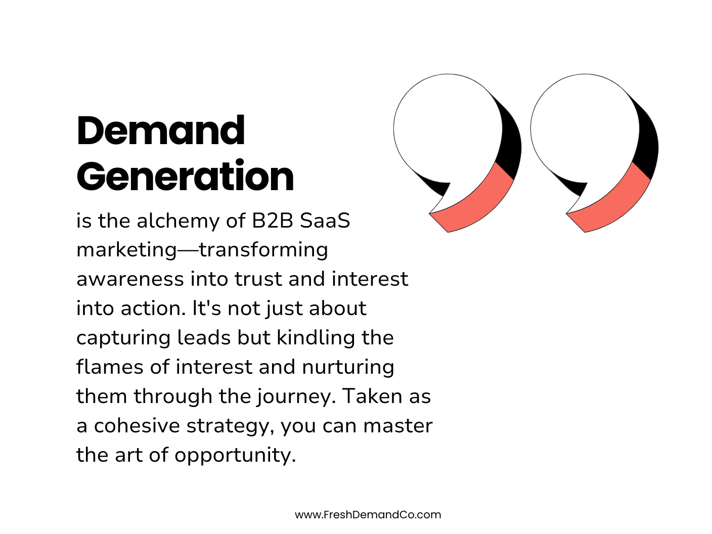 Demand Generation quote. 'Demand Generation is the alchemy of B2B SaaS marketing—transforming awareness into trust and interest into action. It's not just about capturing leads but kindling the flames of interest and nurturing them through the journey. Taken as a cohesive strategy, you can master the art of opportunity.'