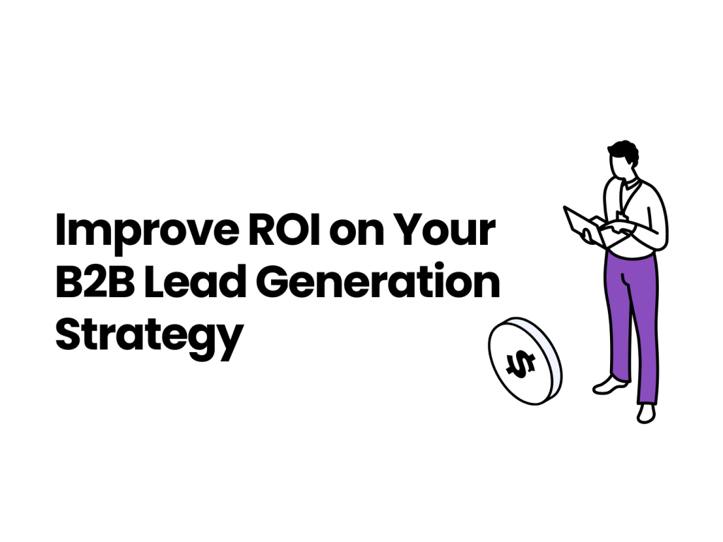Improve ROI on Your B2B Lead Generation Strategy